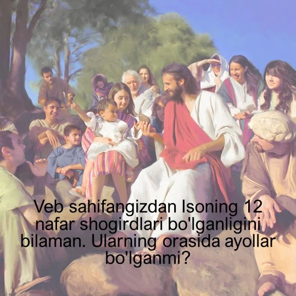 Iso Masihning shogirtlari orasına ayollar bormi?